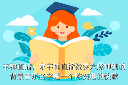 韦神直播,求韦神直播锐雯六脉神剑的背景音乐名字是一个陈奕迅的快歌