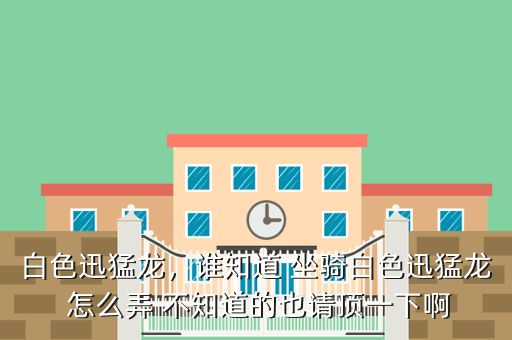 白色迅猛龙,谁知道 坐骑白色迅猛龙 怎么弄 不知道的也请顶一下啊