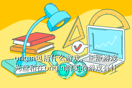 origin包括什么游戏,正版游戏光盘和在origin购买的游戏有什么不同吗