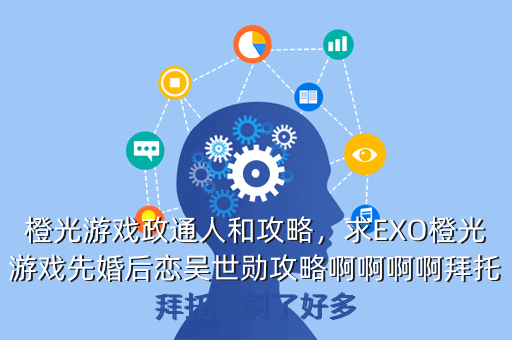 橙光游戏政通人和攻略,求EXO橙光游戏先婚后恋吴世勋攻略啊啊啊啊拜托拜托我刷了好多