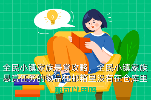 全民小镇家族悬赏攻略,全民小镇家族悬赏任务的物品在邮箱里没有在仓库里那可以用吗