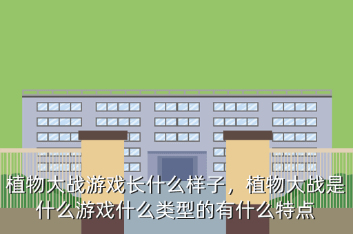 植物大战游戏长什么样子,植物大战是什么游戏什么类型的有什么特点