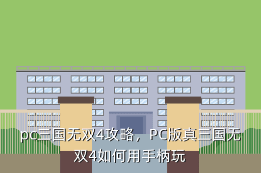 pc三国无双4攻略,PC版真三国无双4如何用手柄玩