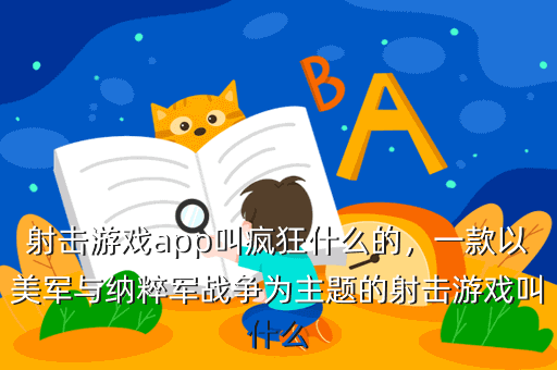 射击游戏app叫疯狂什么的,一款以美军与纳粹军战争为主题的射击游戏叫什么