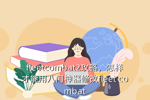 fleetcombat2攻略,怎样才能用八门神器修改fleet combat
