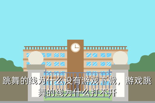 跳舞的线为什么没有游戏下载,游戏跳舞的线为什么打不开