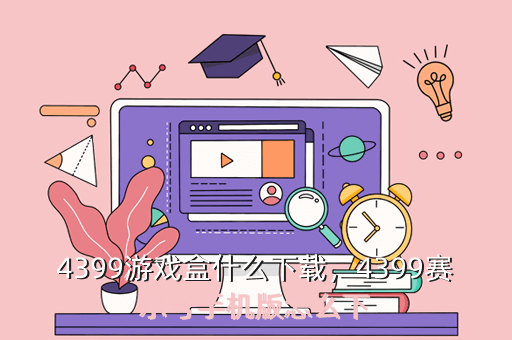 4399游戏盒什么下载,4399赛尔号手机版怎么下