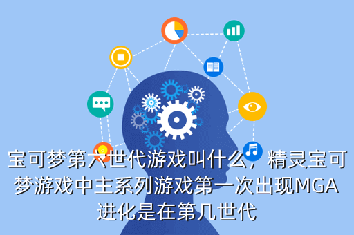 宝可梦第六世代游戏叫什么,精灵宝可梦游戏中主系列游戏第一次出现MGA进化是在第几世代