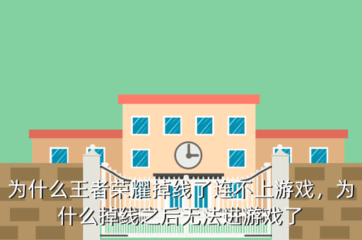 为什么王者荣耀掉线了连不上游戏,为什么掉线之后无法进游戏了