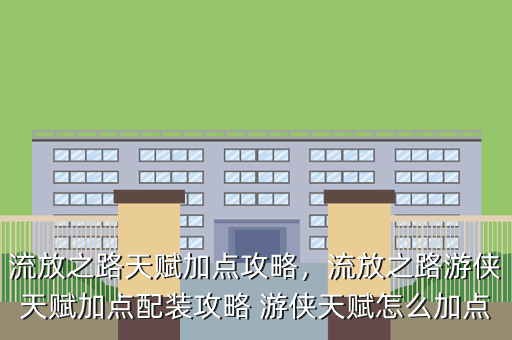 流放之路天赋加点攻略,流放之路游侠天赋加点配装攻略 游侠天赋怎么加点