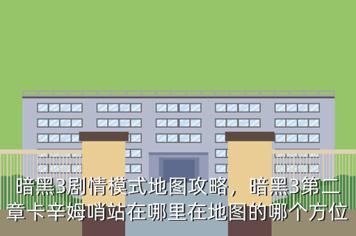 暗黑3剧情模式地图攻略,暗黑3第二章卡辛姆哨站在哪里在地图的哪个方位