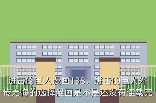 进击的巨人漫画138,进击的巨人外传无悔的选择漫画是不是还没有连载完