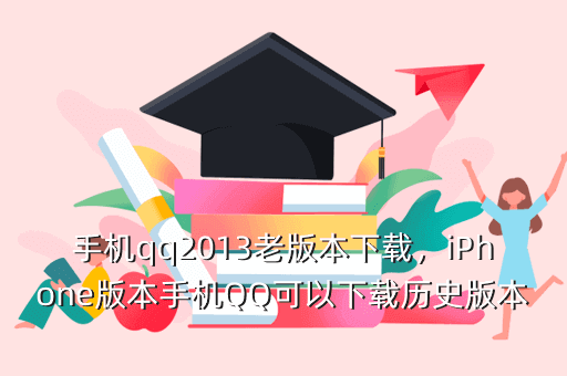 手机qq2013老版本下载,iPhone版本手机QQ可以下载历史版本吗