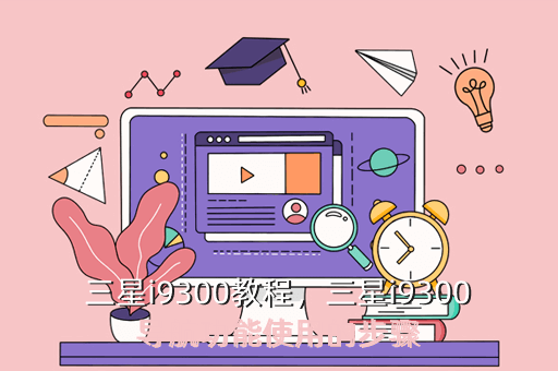 三星i9300教程,三星i9300导航功能使用的步骤