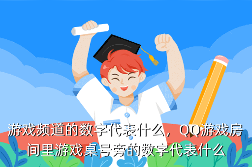 游戏频道的数字代表什么,QQ游戏房间里游戏桌号旁的数字代表什么