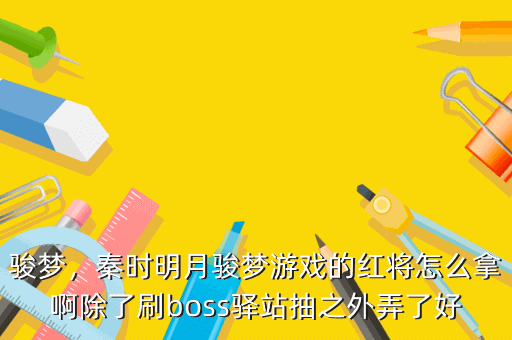 骏梦,秦时明月骏梦游戏的红将怎么拿啊除了刷boss驿站抽之外弄了好