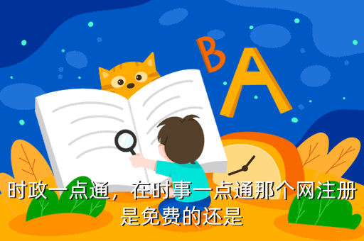 时政一点通,在时事一点通那个网注册是免费的还是