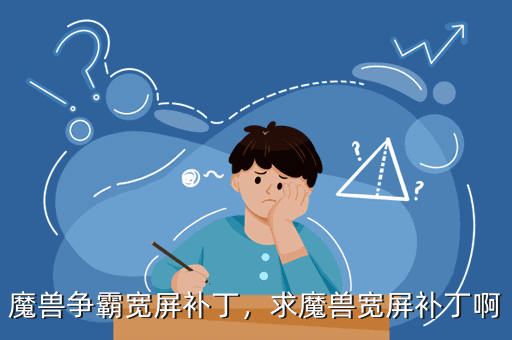 魔兽争霸宽屏补丁,求魔兽宽屏补丁啊