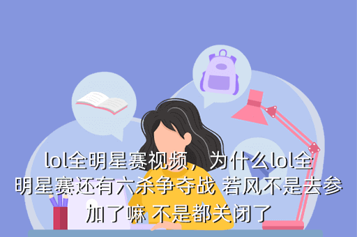 lol全明星赛视频,为什么lol全明星赛还有六杀争夺战 若风不是去参加了嘛 不是都关闭了