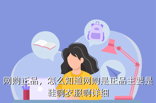 网购正品,怎么知道网购是正品主要是鞋啊衣服啊详细