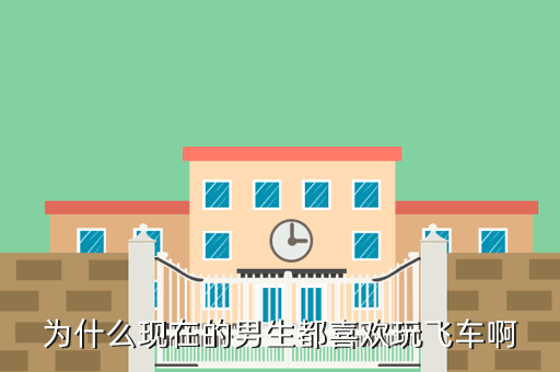为什么现在的男生都喜欢玩飞车啊
