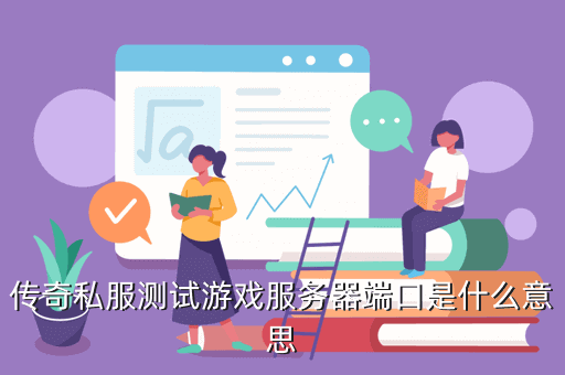 传奇私服测试游戏服务器端口是什么意思