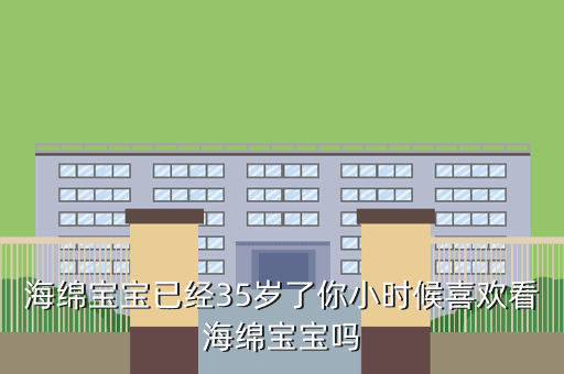 海绵宝宝已经35岁了你小时候喜欢看海绵宝宝吗