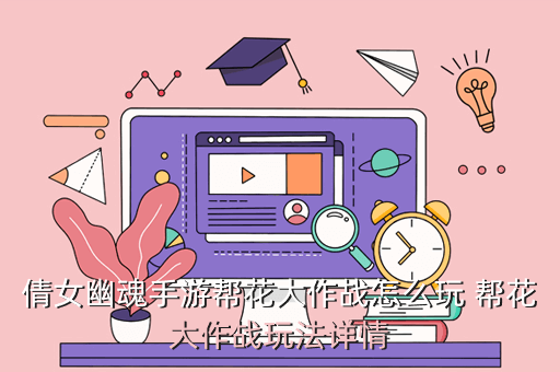 倩女幽魂手游帮花大作战怎么玩 帮花大作战玩法详情