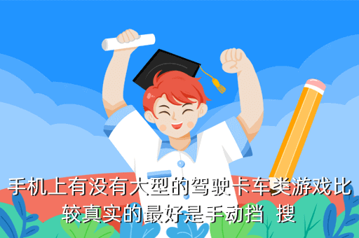 手机上有没有大型的驾驶卡车类游戏比较真实的最好是手动挡 搜
