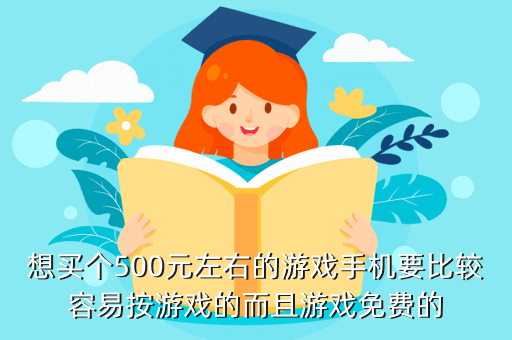 想买个500元左右的游戏手机要比较容易按游戏的而且游戏免费的
