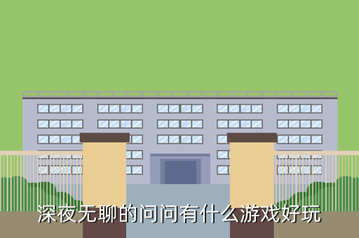 深夜无聊的问问有什么游戏好玩