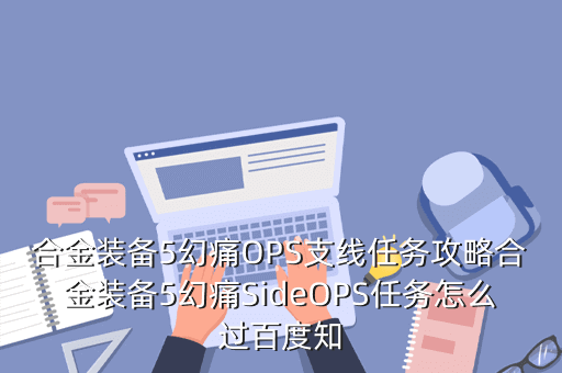 合金装备5幻痛OPS支线任务攻略合金装备5幻痛SideOPS任务怎么过百度知