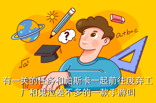 有一关的任务和帕斯卡一起前往废弃工厂和鬼泣差不多的一款手游叫
