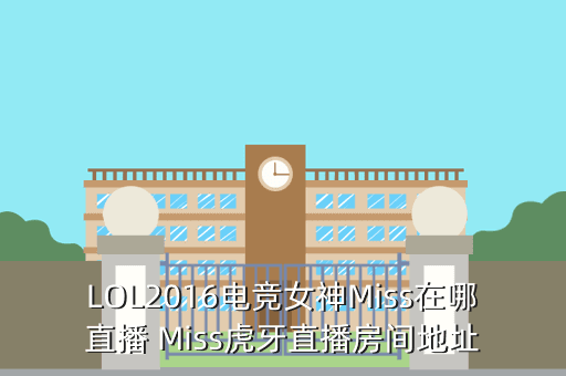 LOL2016电竞女神Miss在哪直播 Miss虎牙直播房间地址
