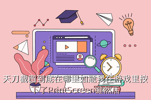 天刀截图到底在哪里如题我在游戏里按下了PrintScreen键然后