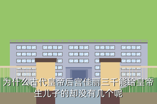 为什么古代皇帝后宫佳丽三千能给皇帝生儿子的却没有几个呢