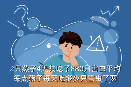 2只燕子4天共吃了880只害虫平均每支燕子每天吃多少只害虫了两