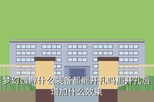 梦幻西游什么装备都能开孔吗那开孔后增加什么效果