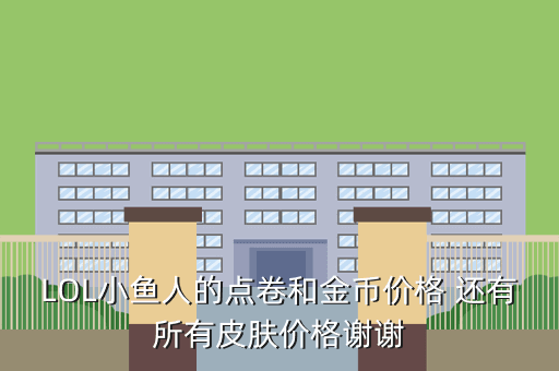 LOL小鱼人的点卷和金币价格 还有所有皮肤价格谢谢