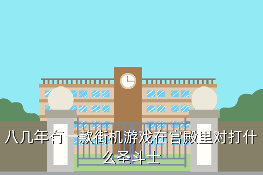 八几年有一款街机游戏在宫殿里对打什么圣斗士