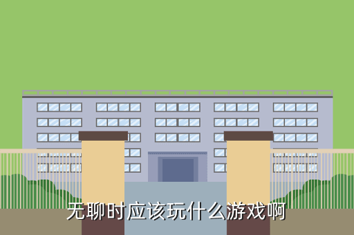 无聊时应该玩什么游戏啊