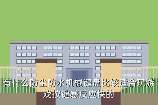 有什么防尘防水机械键盘比较适合玩游戏按键感反应快的