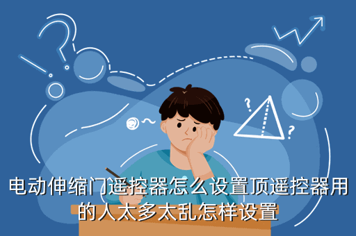 电动伸缩门遥控器怎么设置顶遥控器用的人太多太乱怎样设置