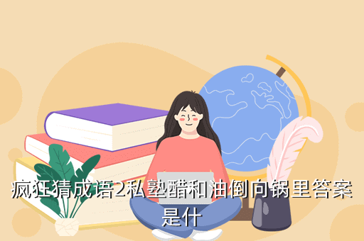 疯狂猜成语2私塾醋和油倒向锅里答案是什