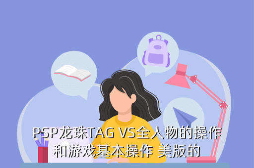 PSP龙珠TAG VS全人物的操作和游戏基本操作 美版的