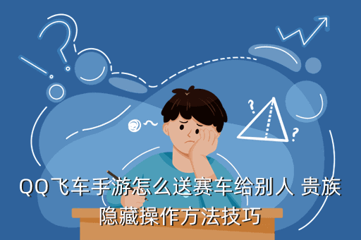 QQ飞车手游怎么送赛车给别人 贵族隐藏操作方法技巧