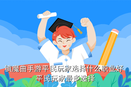 镇魔曲手游平民玩家选择什么职业好 平民玩家最多选择