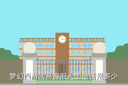 梦幻西游网易客服人工电话是多少