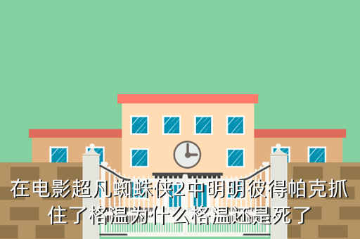 在电影超凡蜘蛛侠2中明明彼得帕克抓住了格温为什么格温还是死了