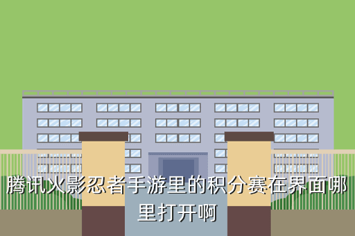 腾讯火影忍者手游里的积分赛在界面哪里打开啊